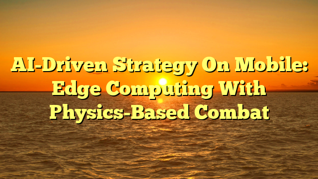 AI-Driven Strategy On Mobile: Edge Computing With Physics-Based Combat