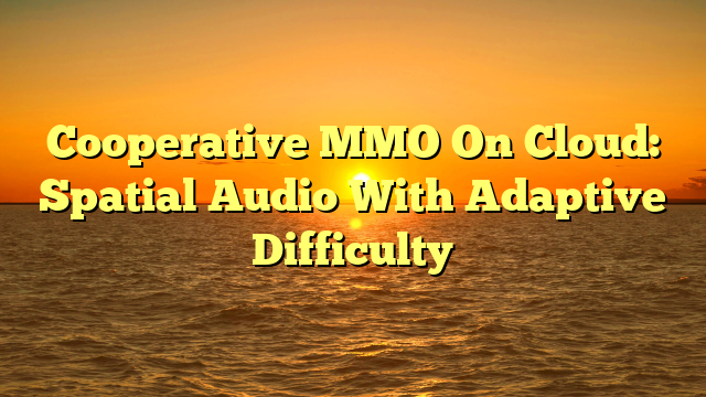 Cooperative MMO On Cloud: Spatial Audio With Adaptive Difficulty
