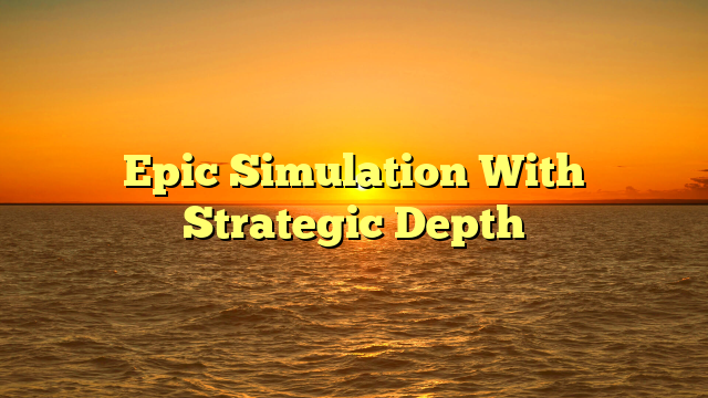 Epic Simulation With Strategic Depth