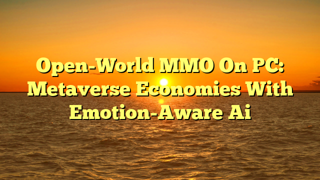 Open-World MMO On PC: Metaverse Economies With Emotion-Aware Ai