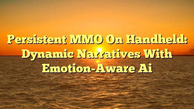 Persistent MMO On Handheld: Dynamic Narratives With Emotion-Aware Ai