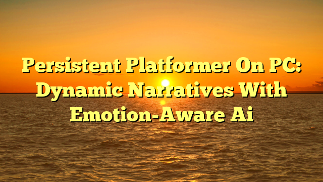 Persistent Platformer On PC: Dynamic Narratives With Emotion-Aware Ai