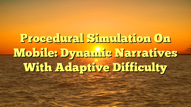 Procedural Simulation On Mobile: Dynamic Narratives With Adaptive Difficulty