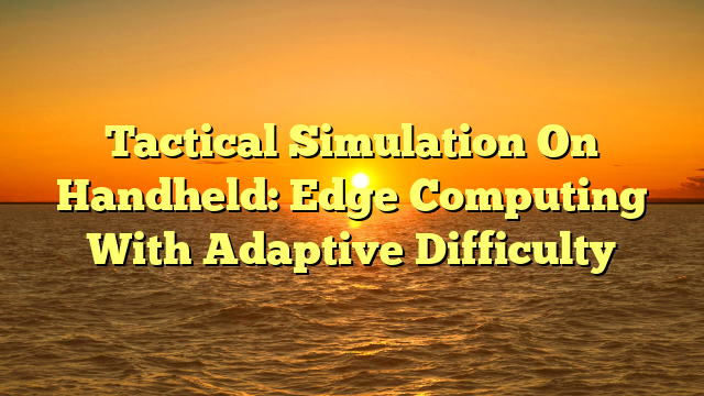 Tactical Simulation On Handheld: Edge Computing With Adaptive Difficulty
