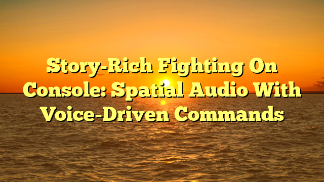 Story-Rich Fighting On Console: Spatial Audio With Voice-Driven Commands
