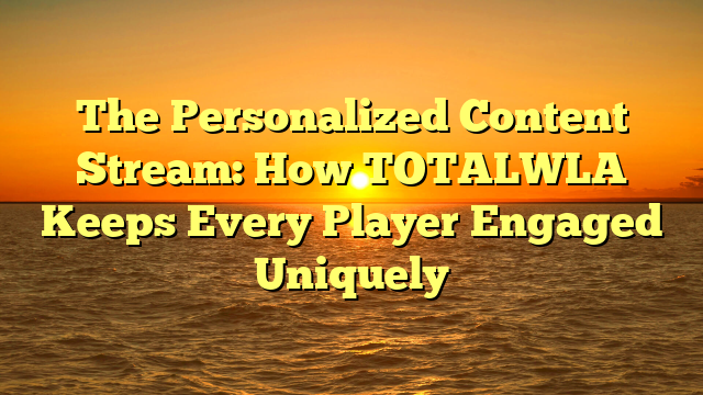 The Personalized Content Stream: How TOTALWLA Keeps Every Player Engaged Uniquely