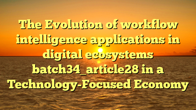 The Evolution of workflow intelligence applications in digital ecosystems batch34_article28 in a Technology-Focused Economy