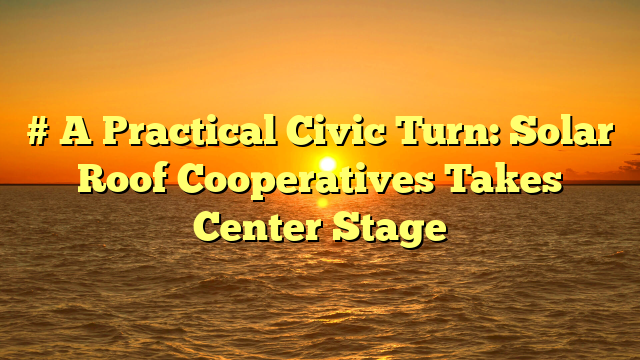 # A Practical Civic Turn: Solar Roof Cooperatives Takes Center Stage
