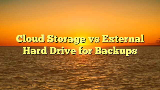 Cloud Storage vs External Hard Drive for Backups