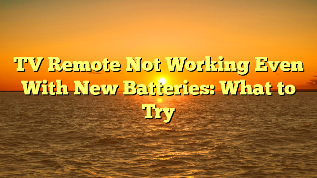 TV Remote Not Working Even With New Batteries: What to Try